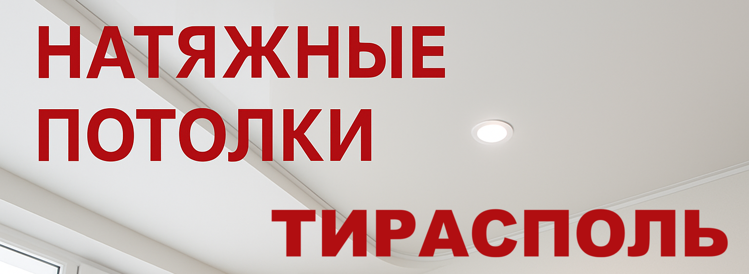 Натяжные потолки Тирасполь — Изготовление и Установка по Всему Приднестровью
